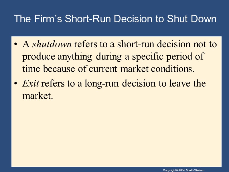 The Firm’s Short-Run Decision to Shut Down A shutdown refers to a short-run decision